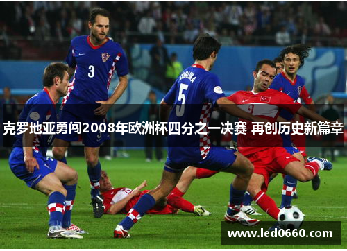 克罗地亚勇闯2008年欧洲杯四分之一决赛 再创历史新篇章
