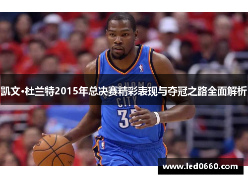 凯文·杜兰特2015年总决赛精彩表现与夺冠之路全面解析