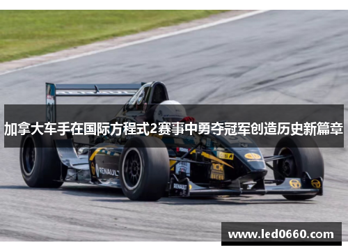加拿大车手在国际方程式2赛事中勇夺冠军创造历史新篇章