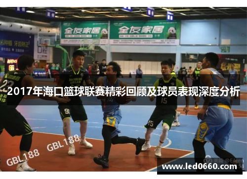 2017年海口篮球联赛精彩回顾及球员表现深度分析