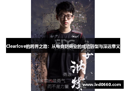 Clearlove的跨界之路：从电竞到商业的成功转型与深远意义