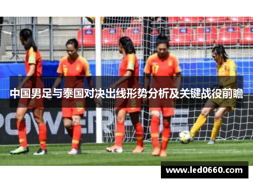 中国男足与泰国对决出线形势分析及关键战役前瞻