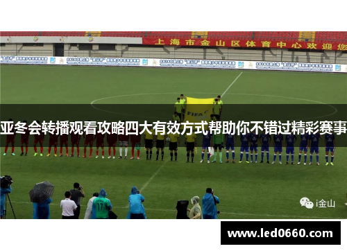 亚冬会转播观看攻略四大有效方式帮助你不错过精彩赛事