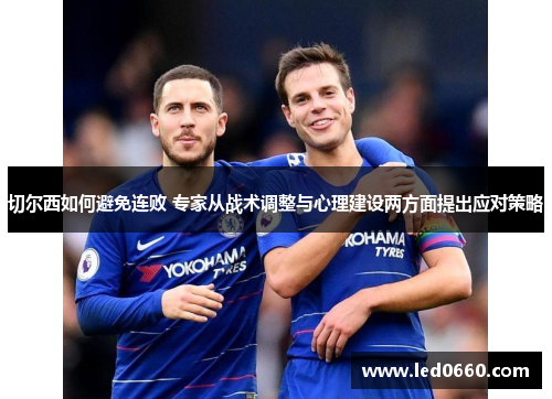 切尔西如何避免连败 专家从战术调整与心理建设两方面提出应对策略