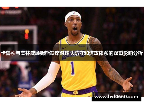 卡鲁索与杰林威廉姆斯缺席对球队防守和进攻体系的双重影响分析