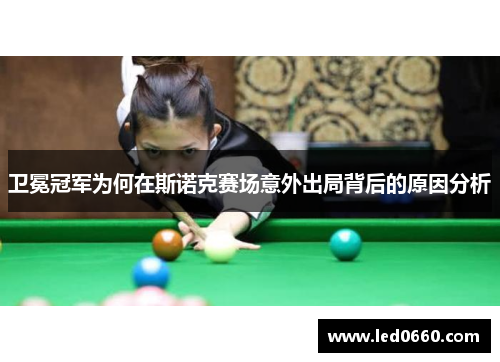 卫冕冠军为何在斯诺克赛场意外出局背后的原因分析