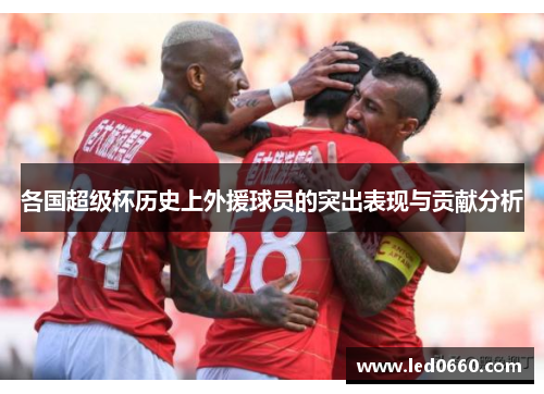 各国超级杯历史上外援球员的突出表现与贡献分析