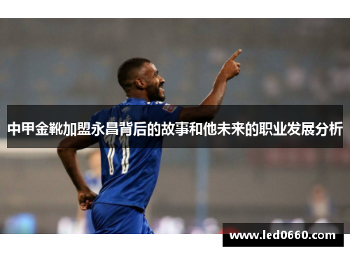中甲金靴加盟永昌背后的故事和他未来的职业发展分析