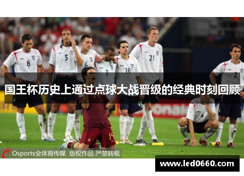 国王杯历史上通过点球大战晋级的经典时刻回顾