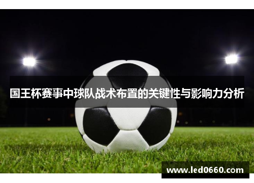 国王杯赛事中球队战术布置的关键性与影响力分析