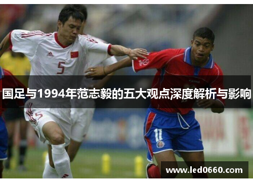 国足与1994年范志毅的五大观点深度解析与影响