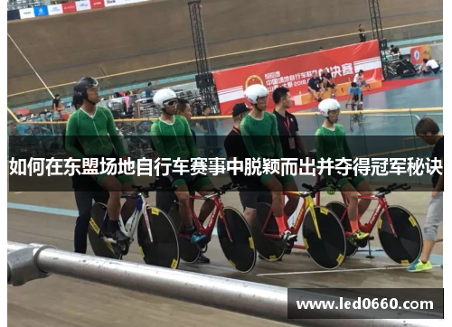 如何在东盟场地自行车赛事中脱颖而出并夺得冠军秘诀