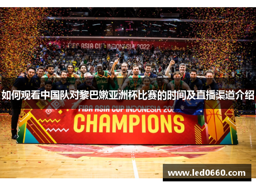 如何观看中国队对黎巴嫩亚洲杯比赛的时间及直播渠道介绍